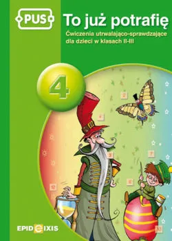 PUS To już potrafię 4 Ćwiczenia utrwalająco sprawdzające dla dzieci w klasach II-III