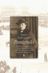 Pamiętniki. Wojna i rewolucja. Kontrrewolucja. Bolszewicki przewrót. Warszawski epilog (dodruk 2021)