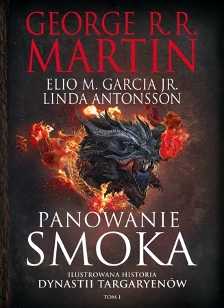 Panowanie smoka. Ilustrowana historia dynastii Targaryenów Tom 1