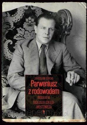 Parweniusz z rodowodem. Biografia Tadeusza Dołęgi-Mostowicza