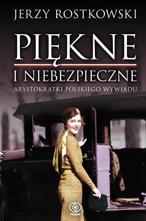 Piękne i niebezpieczne. Arystokratki polskiego wywiadu