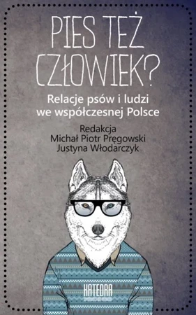 Pies też człowiek? Relacje psów i ludzi we współczesnej Polsce (dodruk 2018)