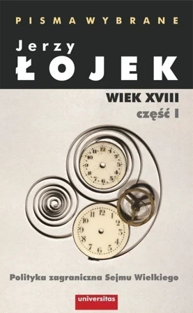 Pisma wybrane. Wiek XVIII. Część I. Polityka zagraniczna Sejmu Wielkiego, oprac. Marek Kornat