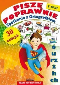 Piszę poprawnie. Spotkania z Ortografkiem. 8-10 lat