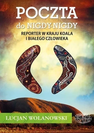 Poczta do Nigdy-Nigdy. Reporter w kraju koala i białego człowieka