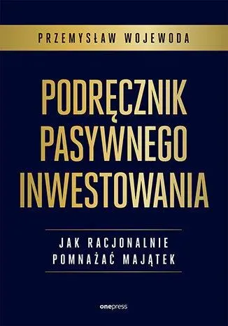 Podręcznik pasywnego inwestowania. Jak racjonalnie pomnażać majątek