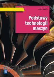 Podstawy technologii maszyn Podręcznik do nauki zawodu technik mechanik Szkoły ponadgimnazjalne i ponadpodstawowe