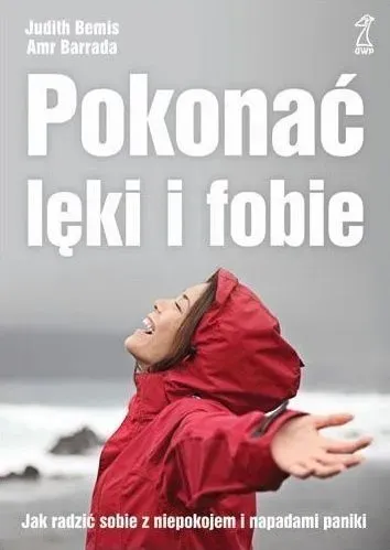 Pokonać lęki i fobie. Jak radzić sobie z niepokojem i napadami paniki (wyd. 2021)