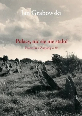 Polacy, nic się nie stało! Polemiki z Zagładą w tle