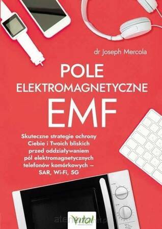 Pole elektromagnetyczne EMF. Skuteczne strategie ochrony Ciebie i Twoich bliskich przed oddziaływaniem pól elektromagnetycznych telefonów komórkowych – SAR, Wi-Fi, 5G