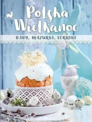 Polska Wielkanoc. baby, mazurki, serniki