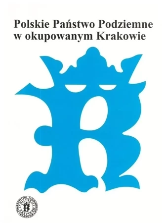 Polskie Państwo Podziemne w okupowanym Krakowie