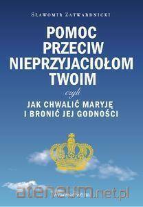 Pomoc przeciw nieprzyjaciołom twoim czyli jak chwalić maryję i bronić jej godności