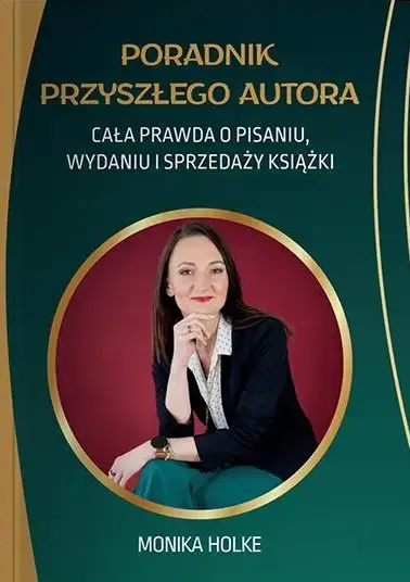 Poradnik przyszłego autora. Cała prawda o pisaniu, wydaniu i sprzedaży książek