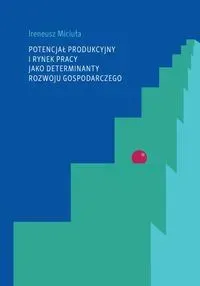 Potencjał produkcyjny i rynek pracy jako determinanty rozwoju gospodarczego