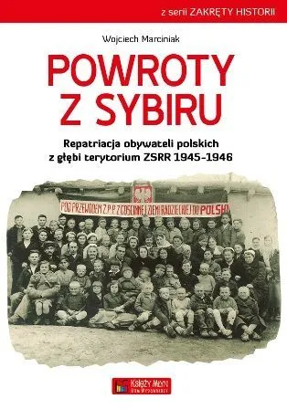 Powroty z Sybiru. Repatriacja obywateli polskich z głębi ZSRR w latach 1945-1947