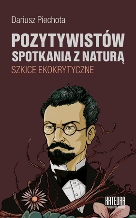 Pozytywistów spotkania z naturą. Szkice ekokrytyczne