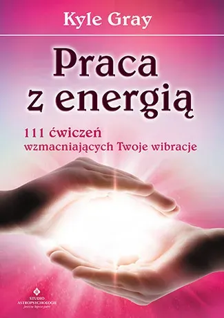 Praca z energią. 111 ćwiczeń wzmacniających