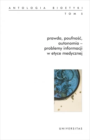 Prawda, poufność, autonomia - problemy informacji w etyce medycznej. Antologia bioetyki. Tom 5