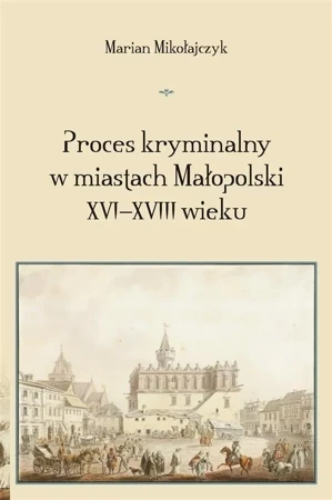 Proces kryminalny w miastach Małopolski XVIXVIII w