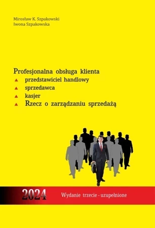 Profesjonalna obsługa klienta. Przedstawiciel handlowy, sprzedawca, kasjer. Rzecz o zarządzaniu sprzedażą