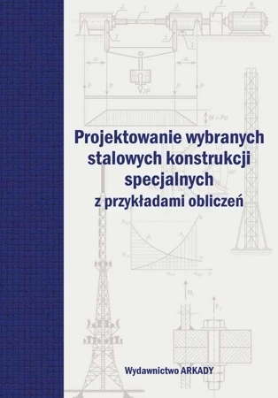 Projektowanie wybranych stalowych konstrukcji specjalnych z przykładami obliczeń