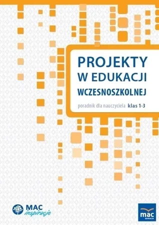 Projekty w edukacji wczesnoszkolnej. Poradnik