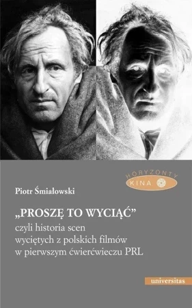 Proszę to wyciąć, czyli historia scen wyciętych z polskich filmów w pierwszym ćwierćwieczu PRL (wyd. 2 poprawione)