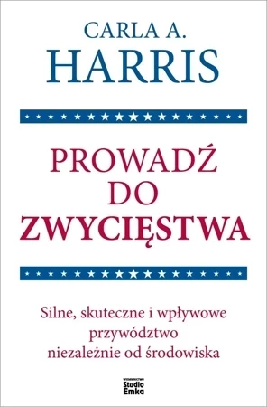 Prowadź do zwycięstwa. Silne, skuteczne i wpływowe przywództwo niezależnie od środowiska