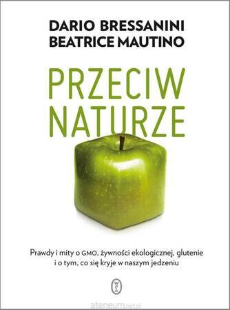 Przeciw naturze. Prawdy i mity o GMO, żywności ekologicznej, glutenie i o tym, co kryje się w naszym jedzeniu