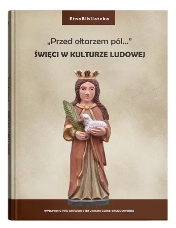 Przed ołtarzem pól... Święci w kulturze ludowej