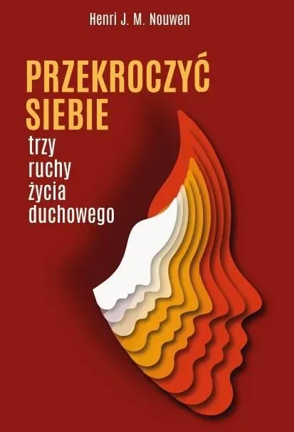 Przekroczyć siebie. Trzy ruchy życia duchowego