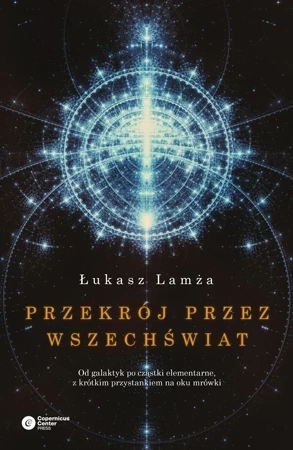 Przekrój przez wszechświat. Od galaktyk po cząstki elementarne, z krótkim przystankiem na oku mrówki wyd. 3