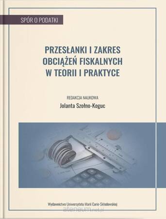 Przesłanki i zakres obciążeń fiskalnych w teorii i praktyce