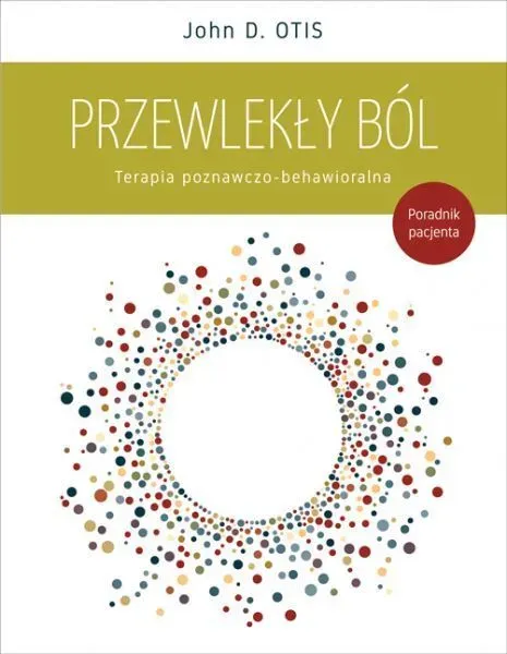 Przewlekły ból. Terapia poznawczo-behawioralna. Poradnik pacjenta