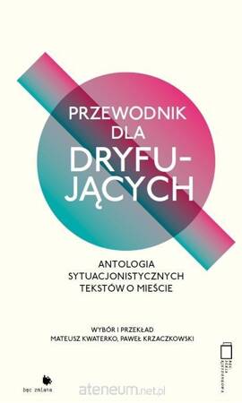 Przewodnik dla dryfujących. Antologia sytuacjonistycznych tekstów o mieście