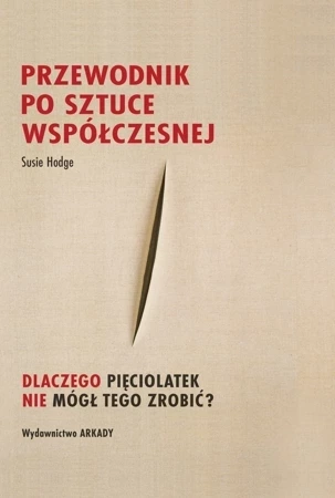 Przewodnik po sztuce współczesnej.. Dlaczego pięciolatek nie mógł tego zrobić?