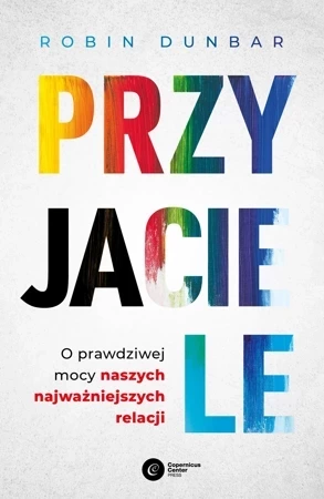 Przyjaciele. O prawdziwej mocy naszych najważniejszych relacji