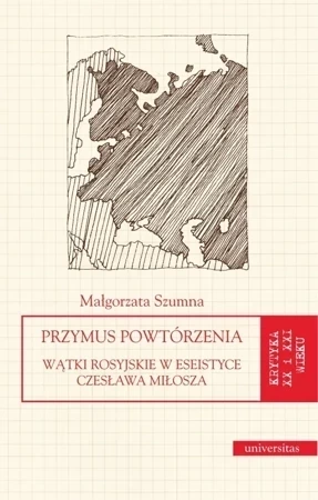 Przymus powtórzenia. Wątki rosyjskie w eseistyce Czesława Miłosza