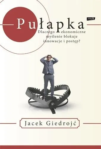 Pułapka. Dlaczego myślenie ekonomiczne blokuje...