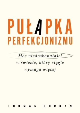 Pułapka perfekcjonizmu. Moc niedoskonałości w świecie, który ciągle wymaga więcej