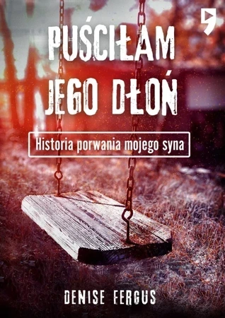 Puściłam jego dłoń. Historia porwania mojego syna