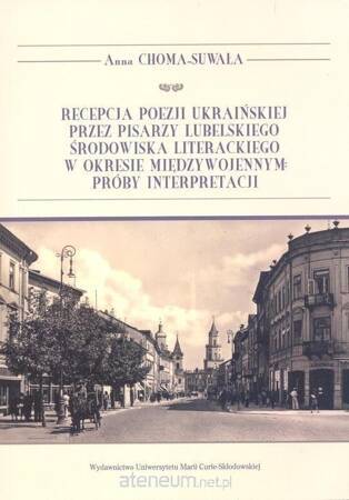 Recepcja poezji ukraińskiej przez pisarzy lubelskiego środowiska literackiego w okresie międzywojennym Próby interpretacji