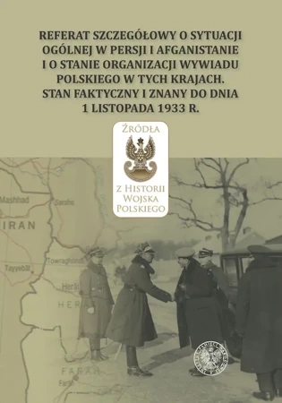 Referat szczegółowy o sytuacji ogólnej w Persji i Afganistanie i o stanie organizacji wywiadu polskiego w tych krajach. Stan faktyczny i znany do dnia 1 listopada 1933 r.