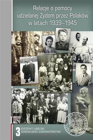 Relacje o pomocy udzielanej Żydom przez Polaków w latach 1939-1945. Dystrykt lubelski Generalnego Gubernatorstwa. Tom 3