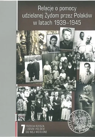 Relacje o pomocy udzielanej Żydom przez Polaków w latach 1939-1945. Tom 7. Trzecia Rzesza i ziemie polskie do niej wcielone