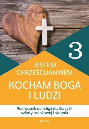 Religia Jestem chrześcijaninem Kocham Boga i ludzi podręcznik dla klasy 3 szkoły branżowej I stopnia