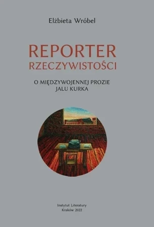 Reporter rzeczywistości. O międzywojennej prozie..