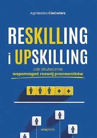 Reskilling i upskilling. Jak skutecznie wspomagać rozwój pracowników