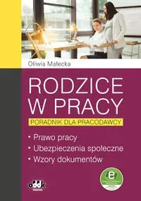 Rodzice w pracy poradnik dla pracodawcy Prawo pracy, ubezpieczenia społeczne, wzory dokumentów